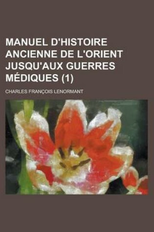 Cover of Manuel D'Histoire Ancienne de L'Orient Jusqu'aux Guerres Mediques (1)