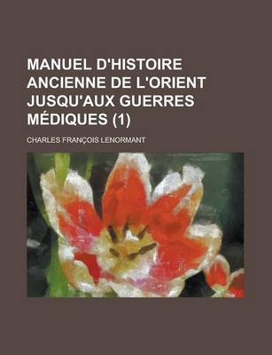 Book cover for Manuel D'Histoire Ancienne de L'Orient Jusqu'aux Guerres Mediques (1)
