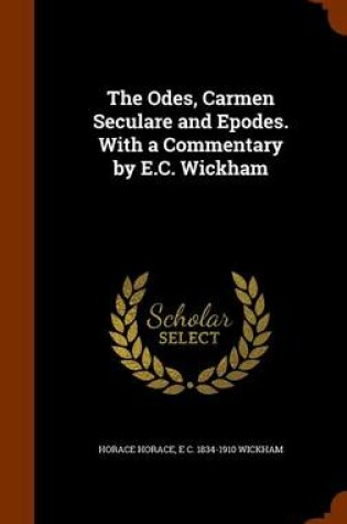 Cover of The Odes, Carmen Seculare and Epodes. with a Commentary by E.C. Wickham