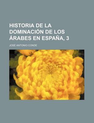 Book cover for Historia de La Dominacion de Los Arabes En Espana, 3; Sacada de Varios Manuscritos y Memorias Arabigas