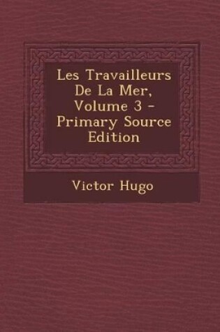 Cover of Les Travailleurs de La Mer, Volume 3 - Primary Source Edition