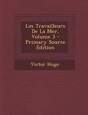 Book cover for Les Travailleurs de La Mer, Volume 3 - Primary Source Edition