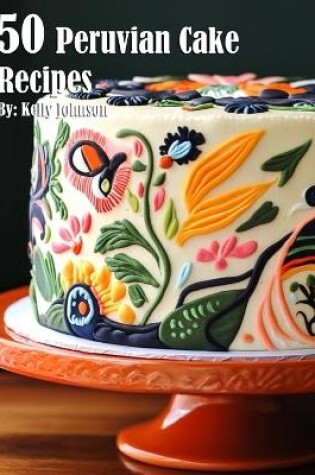 Cover of 50 Peruvian Cake Recipes