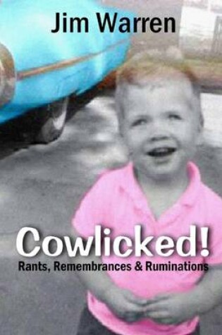 Cover of Cowlicked! Rants, Remembrances & Ruminations