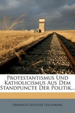 Cover of Protestantismus Und Katholicismus Aus Dem Standpuncte Der Politik...