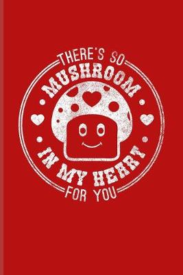 Book cover for There's So Mushroom In My Heart For You