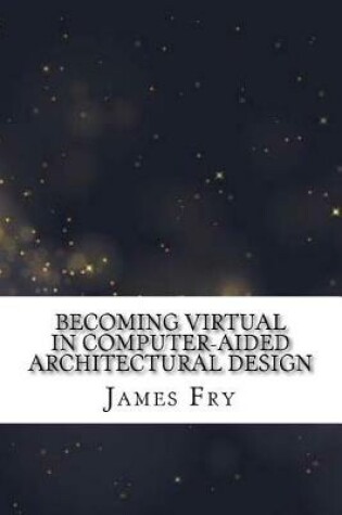 Cover of Becoming Virtual in Computer-Aided Architectural Design