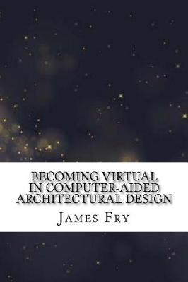 Book cover for Becoming Virtual in Computer-Aided Architectural Design