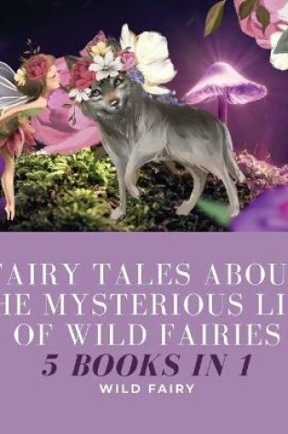 Cover of Fairy Tales About the Mysterious Life of Wild Fairies