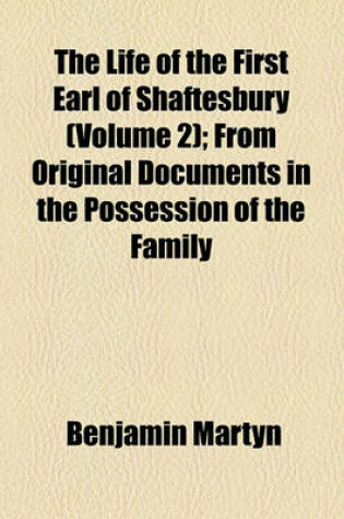 Cover of The Life of the First Earl of Shaftesbury; From Original Documents in the Possession of the Family Volume 2