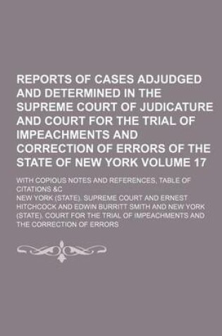Cover of Reports of Cases Adjudged and Determined in the Supreme Court of Judicature and Court for the Trial of Impeachments and Correction of Errors of the State of New York Volume 17; With Copious Notes and References, Table of Citations &C