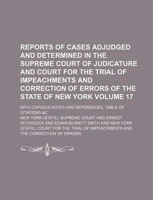 Book cover for Reports of Cases Adjudged and Determined in the Supreme Court of Judicature and Court for the Trial of Impeachments and Correction of Errors of the State of New York Volume 17; With Copious Notes and References, Table of Citations &C