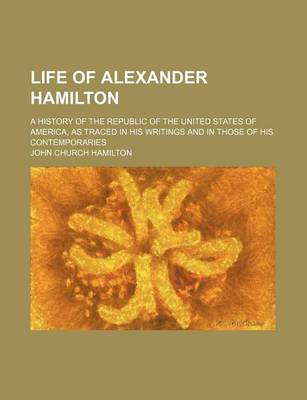 Book cover for Life of Alexander Hamilton (Volume 3); A History of the Republic of the United States of America, as Traced in His Writings and in Those of His Contemporaries