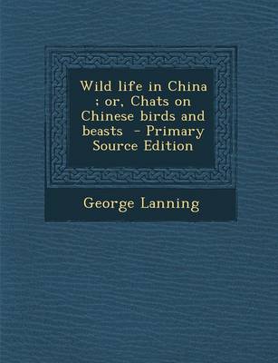 Book cover for Wild Life in China; Or, Chats on Chinese Birds and Beasts - Primary Source Edition