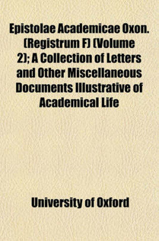 Cover of Epistolae Academicae Oxon. (Registrum F) (Volume 2); A Collection of Letters and Other Miscellaneous Documents Illustrative of Academical Life