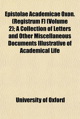 Book cover for Epistolae Academicae Oxon. (Registrum F) (Volume 2); A Collection of Letters and Other Miscellaneous Documents Illustrative of Academical Life