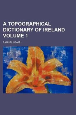 Cover of A Topographical Dictionary of Ireland Volume 1