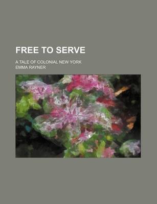 Book cover for Free to Serve; A Tale of Colonial New York