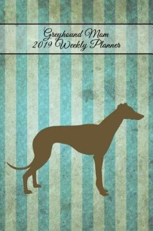 Cover of Greyhound Mom 2019 Weekly Planner