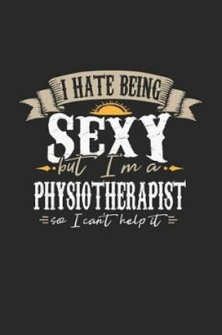 Cover of I Hate Being Sexy But I'm a Physiotherapist So I Can't Help It