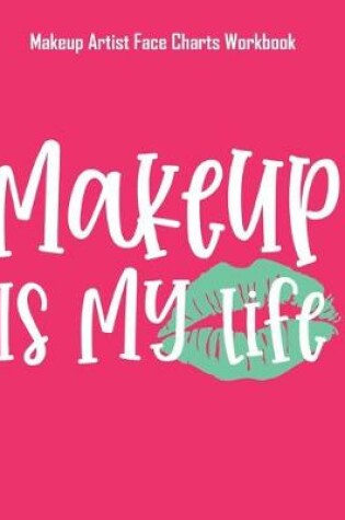 Cover of Makeup Is My Life - Makeup Artist Face Charts Workbook