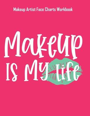 Book cover for Makeup Is My Life - Makeup Artist Face Charts Workbook