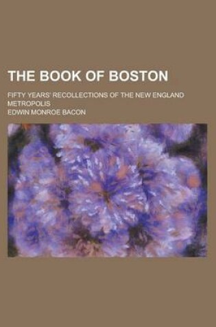 Cover of The Book of Boston; Fifty Years' Recollections of the New England Metropolis
