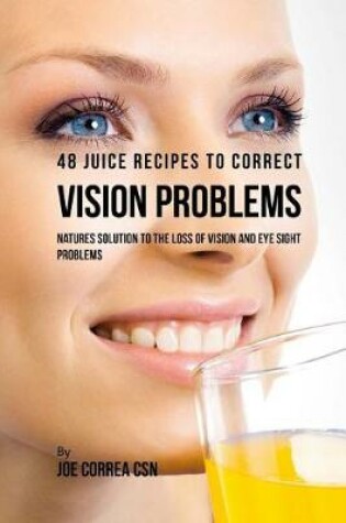 Cover of 48 Juice Recipes to Correct Vision Problems