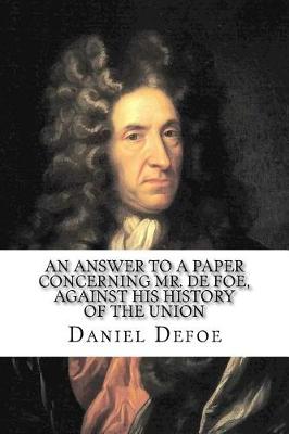 Book cover for An answer to a paper concerning Mr. De Foe, against his History of the union