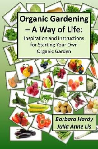 Cover of Organic Gardening - A Way of Life:: Inspiration and Instructions for Starting Your Own Organic Garden