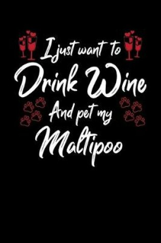 Cover of I Just Want To Drink Wine And Pet My Maltipoo