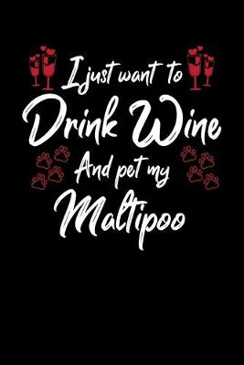 Book cover for I Just Want To Drink Wine And Pet My Maltipoo