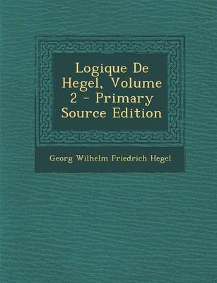 Book cover for Logique de Hegel, Volume 2 - Primary Source Edition