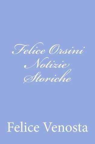 Cover of Felice Orsini Notizie Storiche