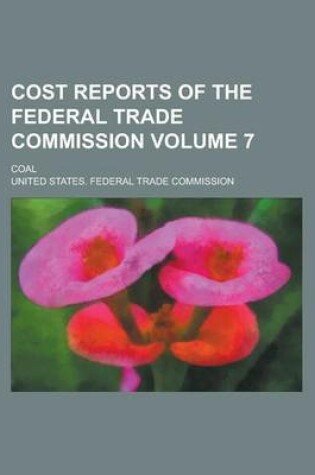 Cover of Cost Reports of the Federal Trade Commission; Coal Volume 7