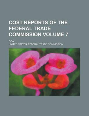 Book cover for Cost Reports of the Federal Trade Commission; Coal Volume 7