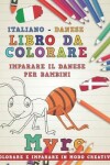 Book cover for Libro Da Colorare Italiano - Danese. Imparare Il Danese Per Bambini. Colorare E Imparare in Modo Creativo