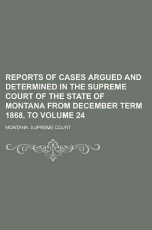 Cover of Reports of Cases Argued and Determined in the Supreme Court of the State of Montana from December Term 1868, to Volume 24