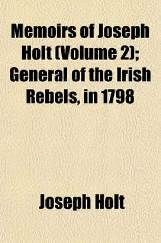 Cover of Memoirs of Joseph Holt Volume 2; General of the Irish Rebels, in 1798
