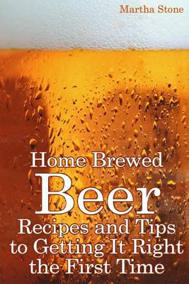 Book cover for Home Brewed Beer Recipes and Tips to Getting It Right the First Time