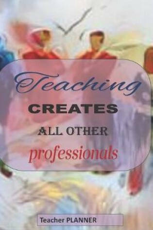 Cover of Teaching Creates All Other Professionals