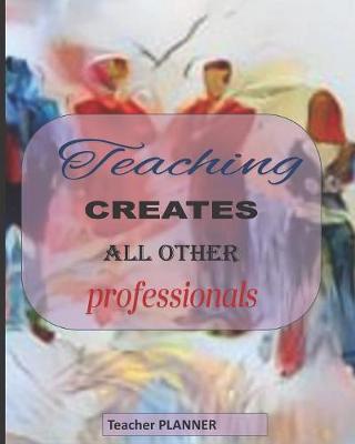 Book cover for Teaching Creates All Other Professionals