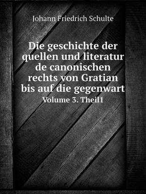 Book cover for Die geschichte der quellen und literatur de canonischen rechts von Gratian bis auf die gegenwart Volume 3. Theil1