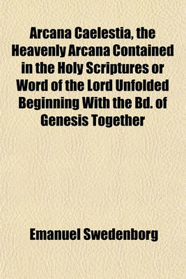 Book cover for Arcana Caelestia, the Heavenly Arcana Contained in the Holy Scriptures or Word of the Lord Unfolded Beginning with the Bd. of Genesis Together