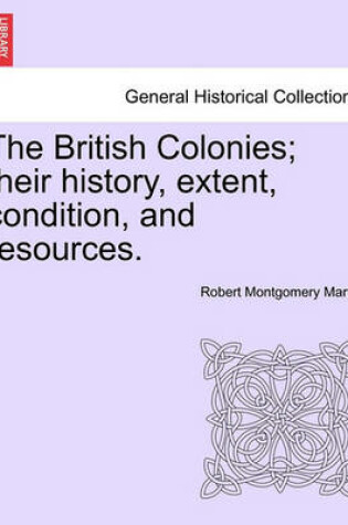 Cover of The British Colonies; Their History, Extent, Condition, and Resources.