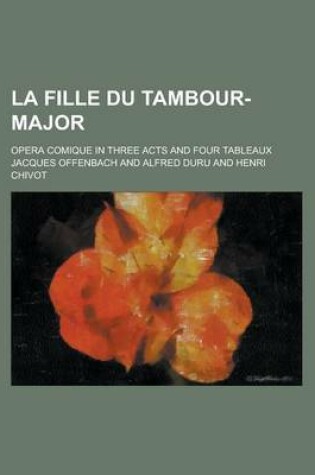 Cover of La Fille Du Tambour-Major; Opera Comique in Three Acts and Four Tableaux