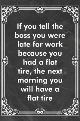 Book cover for If you tell the boss you were late for work because you had a flat tire, the next morning you will have a flat tire