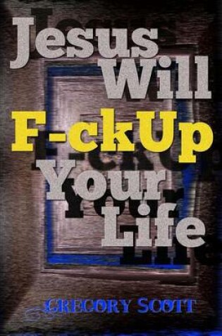 Cover of Jesus Will F-ck Up Your Life