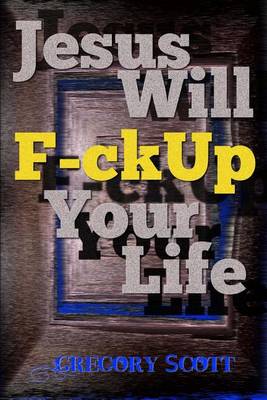 Book cover for Jesus Will F-ck Up Your Life