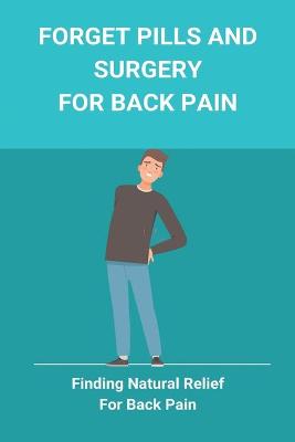 Cover of Forget Pills And Surgery For Back Pain